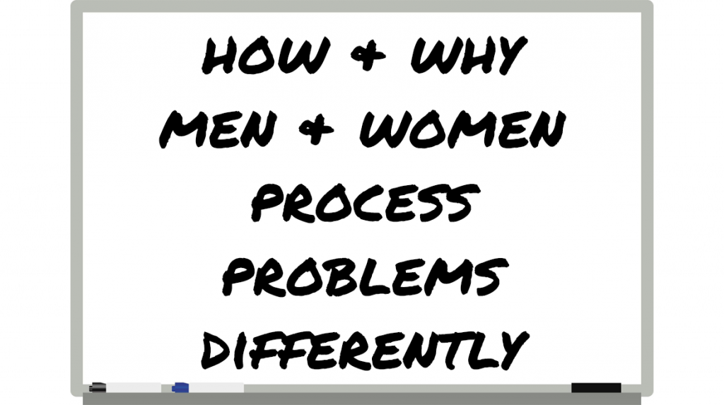 How & Why Men & Women Process Problems Differently