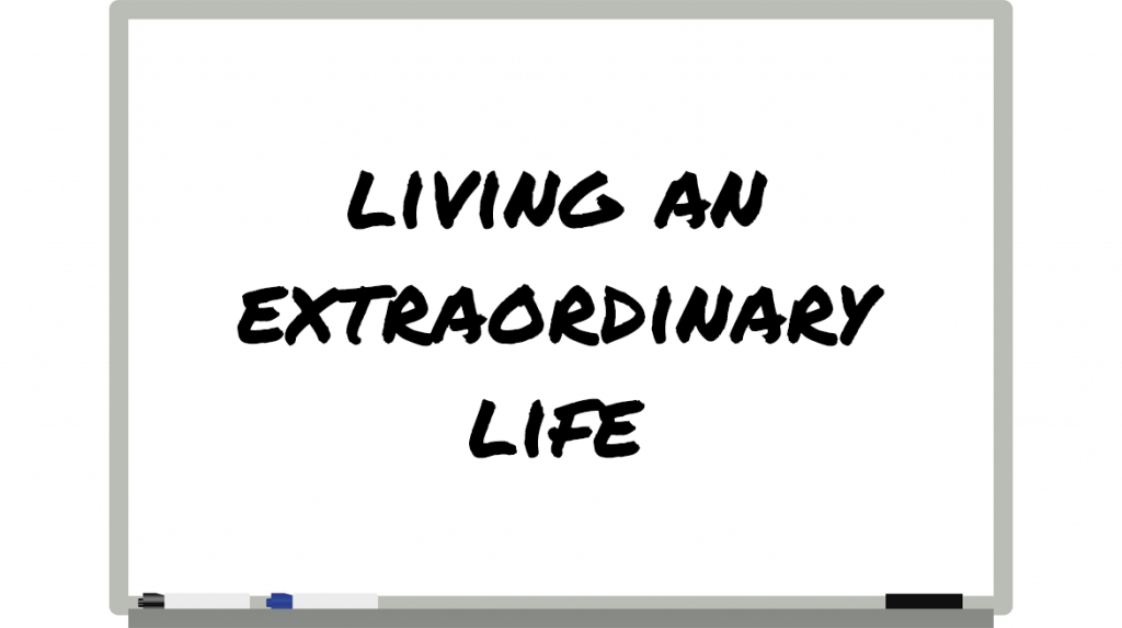 Living An Extraordinary Life